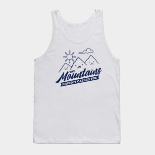 The Mountains Have Not Called You - Funny Camping Tank Top